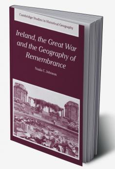 Ireland the Great War and the Geography of Remembrance