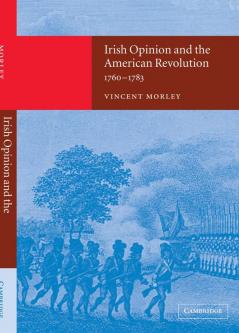 Irish Opinion and the American Revolution 1760 1783