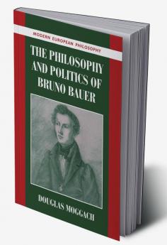 The Philosophy and Politics of Bruno Bauer