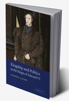 Kingship and Politics in the Reign of Edward VI