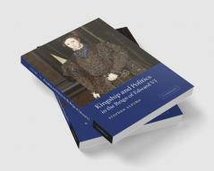 Kingship and Politics in the Reign of Edward VI