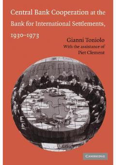 Central Bank Cooperation at the Bank for International Settlements 1930 1973