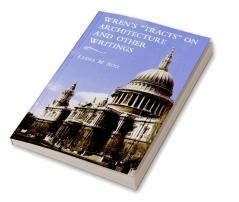 Wren's 'Tracts' on Architecture and Other Writings