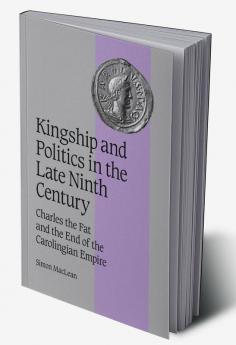 Kingship and Politics in the Late Ninth Century