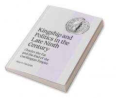 Kingship and Politics in the Late Ninth Century
