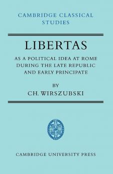 Libertas as a Political Idea at Rome During the Late Republic and Early Principate