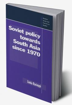 Soviet Policy Towards South Asia Since 1970
