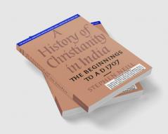 A HISTORY OF CHRISTIANITY IN INDIA (SOUTH ASIA EDITION):THE BEGINNINGS TO AD 1707