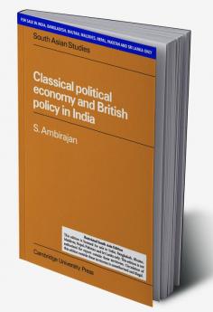 CLASSICAL POLITICAL ECONOMY AND BRITISH POLICY INDIA (SOUTH ASIA EDITION)