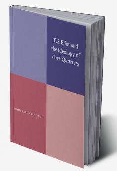 T. S. Eliot and the Ideology of Four Quartets