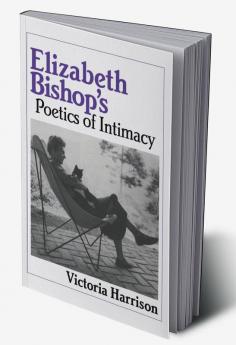Elizabeth Bishop's Poetics of Intimacy