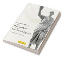 Mass Oratory and Political Power in the Late Roman Republic