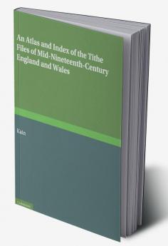 An Atlas and Index of the Tithe Files of Mid-Nineteenth-Century England and Wales