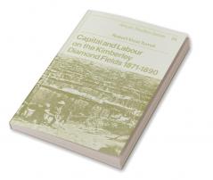 Capital and Labour on the Kimberley Diamond Fields 1871 1890