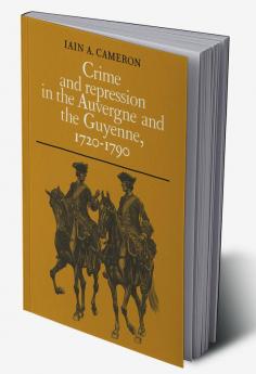 Crime and Repression in the Auvergne and the Guyenne 1720-1790