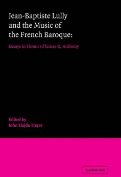 Jean-Baptiste Lully and the Music of the French Baroque