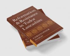 Reformation and Resistance in Tudor Lancashire