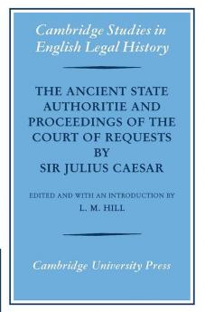 The Ancient State Authoritie and Proceedings of the Court of Requests by Sir Julius Caesar
