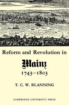 Reform and Revolution in Mainz 1743 1803