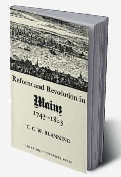 Reform and Revolution in Mainz 1743 1803