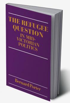 The Refugee Question in Mid-Victorian Politics