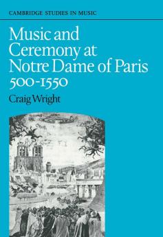 Music and Ceremony at Notre Dame of Paris 500-1550