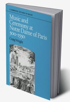 Music and Ceremony at Notre Dame of Paris 500-1550