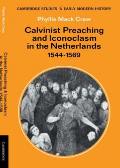 Calvinist Preaching and Iconoclasm in the Netherlands 1544 1569