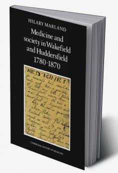 Medicine and Society in Wakefield and Huddersfield 1780 1870