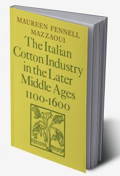 The Italian Cotton Industry in the Later Middle Ages 1100 1600