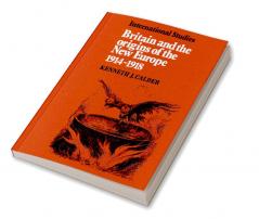 Britain and the Origins of the New Europe 1914 1918