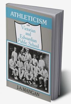 Athleticism in the Victorian and Edwardian Public School