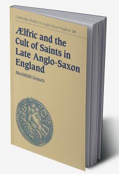Aelfric and the Cult of Saints in Late Anglo-Saxon England