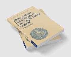 Aelfric and the Cult of Saints in Late Anglo-Saxon England