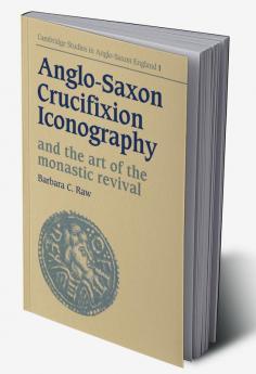 Anglo-Saxon Crucifixion Iconography and the Art of the Monastic Revival