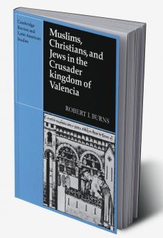 Muslims Christians and Jews in the Crusader Kingdom of Valencia