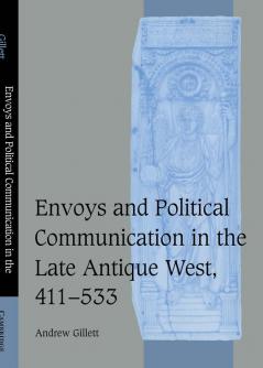 Envoys and Political Communication in the Late Antique West 411 533