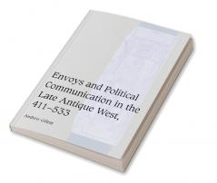 Envoys and Political Communication in the Late Antique West 411 533