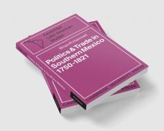 Politics and Trade in Mexico 1750 1821