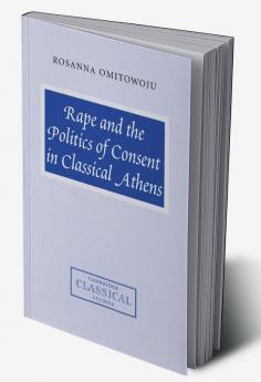 Rape and the Politics of Consent in Classical Athens