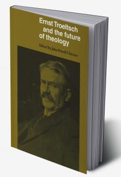 Ernst Troeltsch and the Future of Theology