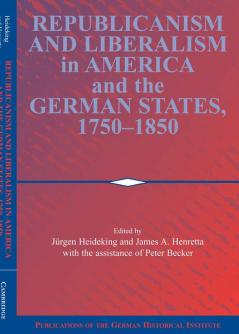 Republicanism and Liberalism in America and the German States 1750 1850