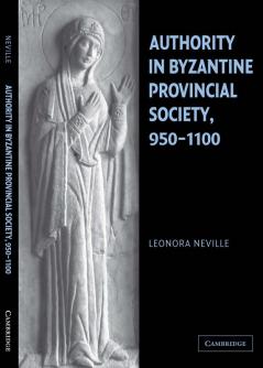 Authority in Byzantine Provincial Society 950 1100
