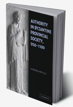 Authority in Byzantine Provincial Society 950 1100