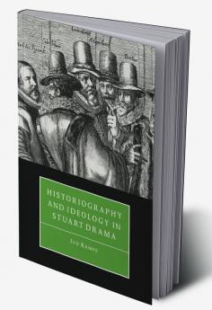 Historiography and Ideology in Stuart Drama