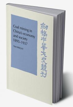 Coal Mining in China's Economy and Society 1895-1937