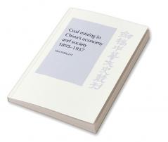 Coal Mining in China's Economy and Society 1895-1937
