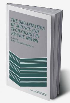 The Organization of Science and Technology in France 1808 1914