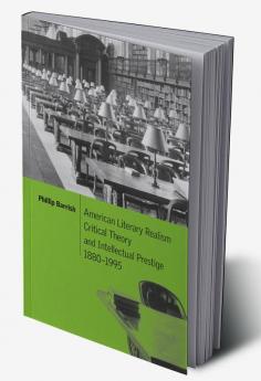 American Literary Realism Critical Theory and Intellectual Prestige 1880 1995