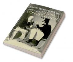 Oliver Wendell Holmes and the Culture of Conversation